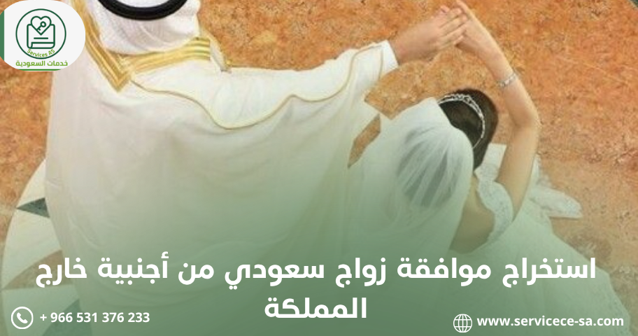 نستخرج موافقه زواج سعودى من اجنبيه من خارج السعوديه