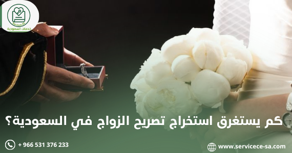 كم يستغرق استخراج تصريح الزواج في السعودية؟