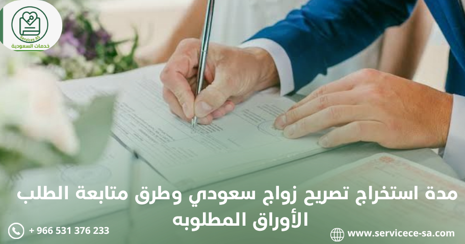 مدة استخراج تصريح زواج سعودي وطرق متابعة الطلب الأوراق المطلوبة